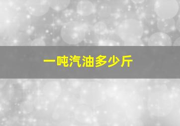 一吨汽油多少斤