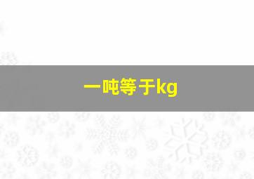 一吨等于kg