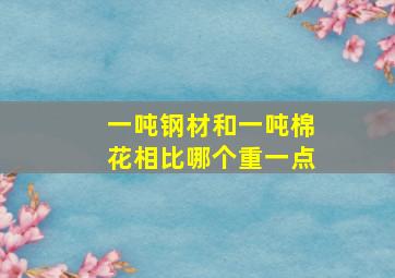 一吨钢材和一吨棉花相比哪个重一点