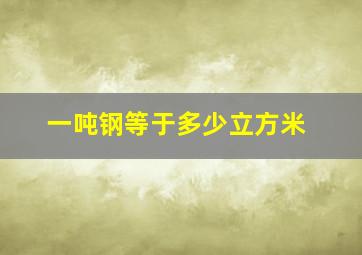 一吨钢等于多少立方米