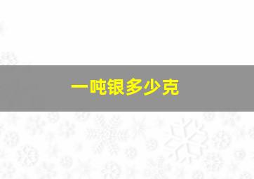 一吨银多少克