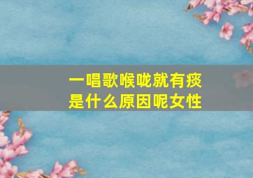 一唱歌喉咙就有痰是什么原因呢女性