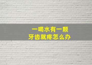 一喝水有一颗牙齿就疼怎么办