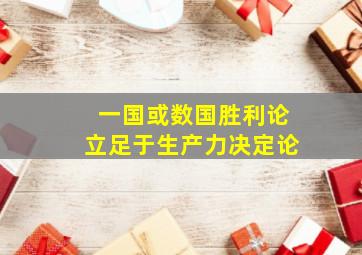 一国或数国胜利论立足于生产力决定论