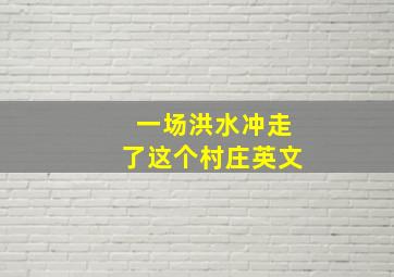 一场洪水冲走了这个村庄英文