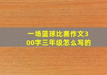 一场篮球比赛作文300字三年级怎么写的