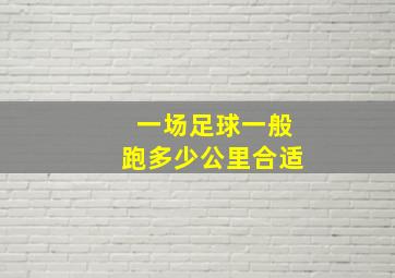 一场足球一般跑多少公里合适