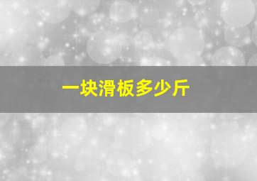 一块滑板多少斤