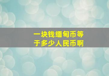 一块钱缅甸币等于多少人民币啊