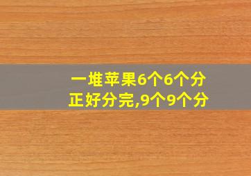 一堆苹果6个6个分正好分完,9个9个分