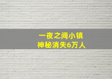 一夜之间小镇神秘消失6万人