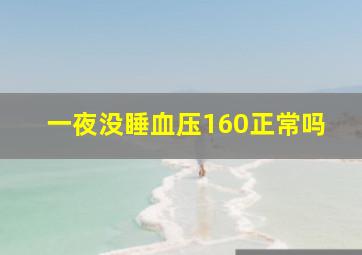 一夜没睡血压160正常吗