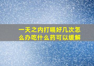 一天之内打嗝好几次怎么办吃什么药可以缓解