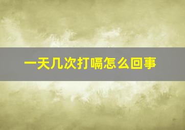 一天几次打嗝怎么回事