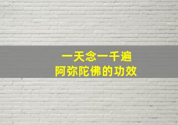 一天念一千遍阿弥陀佛的功效