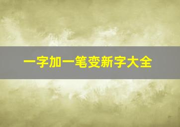 一字加一笔变新字大全