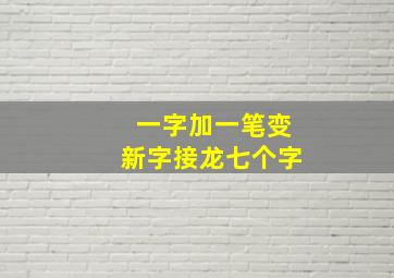 一字加一笔变新字接龙七个字