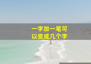 一字加一笔可以变成几个字