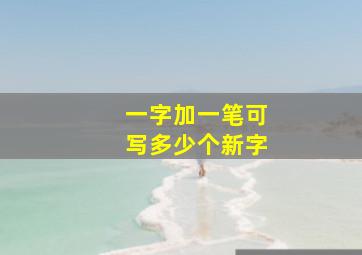 一字加一笔可写多少个新字