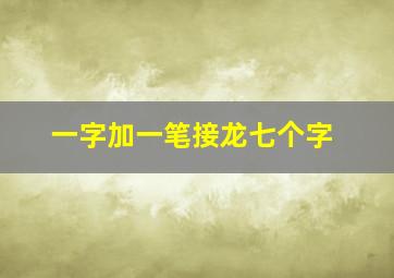 一字加一笔接龙七个字