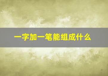 一字加一笔能组成什么