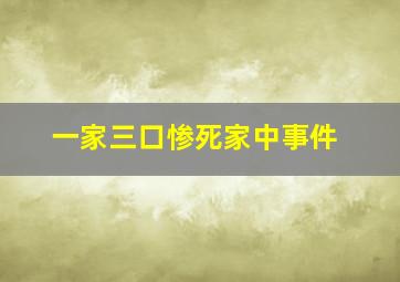 一家三口惨死家中事件