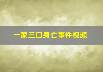 一家三口身亡事件视频