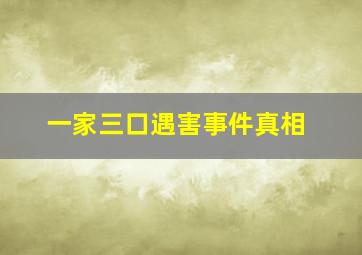 一家三口遇害事件真相