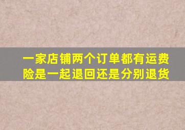 一家店铺两个订单都有运费险是一起退回还是分别退货