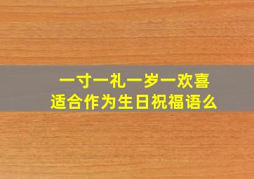 一寸一礼一岁一欢喜适合作为生日祝福语么