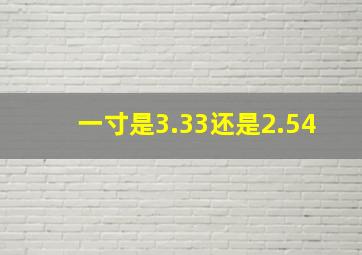 一寸是3.33还是2.54