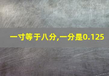 一寸等于八分,一分是0.125