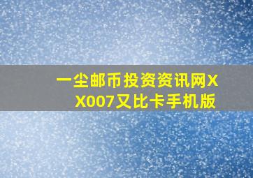 一尘邮币投资资讯网XX007又比卡手机版