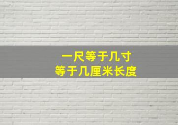 一尺等于几寸等于几厘米长度