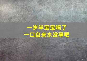 一岁半宝宝喝了一口自来水没事吧