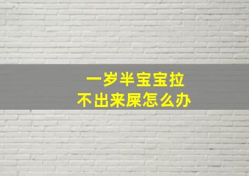 一岁半宝宝拉不出来屎怎么办