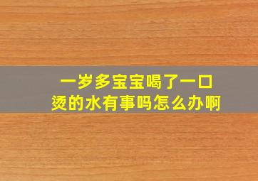 一岁多宝宝喝了一口烫的水有事吗怎么办啊