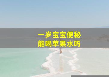 一岁宝宝便秘能喝苹果水吗