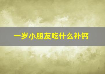 一岁小朋友吃什么补钙