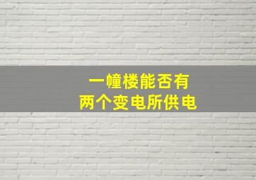 一幢楼能否有两个变电所供电