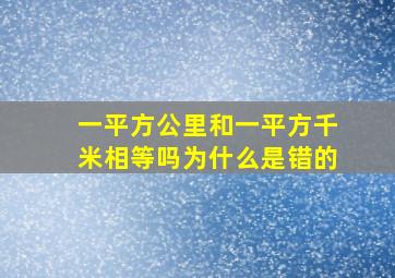 一平方公里和一平方千米相等吗为什么是错的