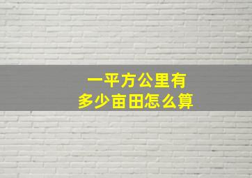 一平方公里有多少亩田怎么算