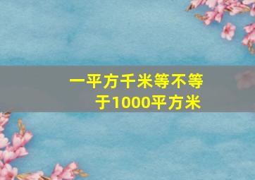 一平方千米等不等于1000平方米