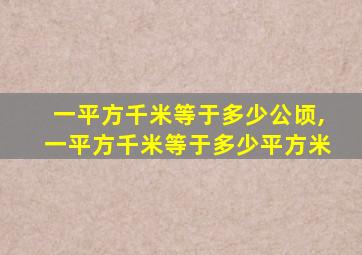 一平方千米等于多少公顷,一平方千米等于多少平方米