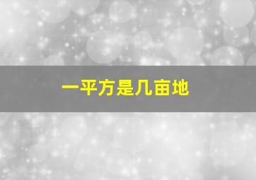 一平方是几亩地