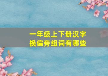 一年级上下册汉字换偏旁组词有哪些