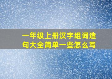 一年级上册汉字组词造句大全简单一些怎么写