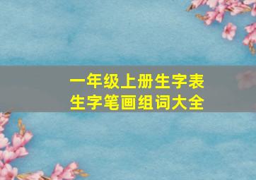 一年级上册生字表生字笔画组词大全