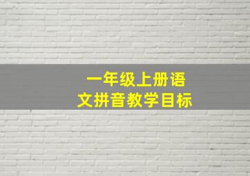 一年级上册语文拼音教学目标