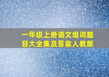 一年级上册语文组词题目大全集及答案人教版